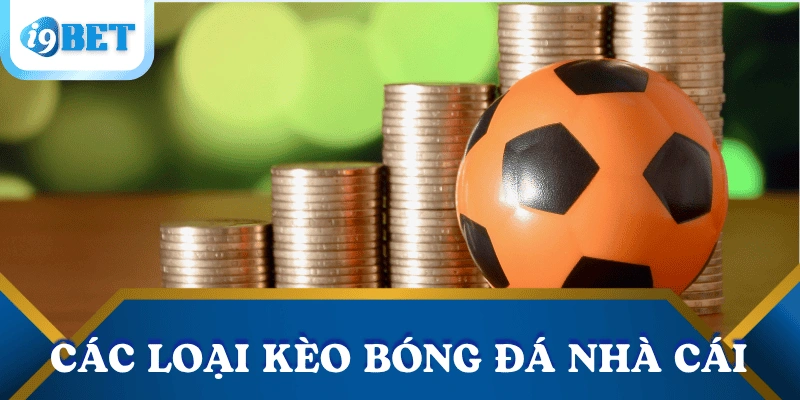 Giải mã các loại kèo bóng đá nhà cái phổ biến tại I9BET 3 Tổng quan về kèo bóng đá nhà cái