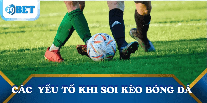 Bí quyết soi kèo bóng đá hiệu quả từ cao thủ tại I9BET 2 cac-yeu-to-soi-keo-bong-da