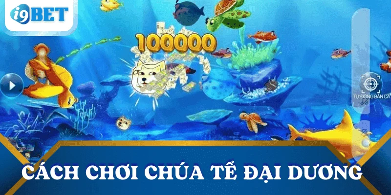 Chúa tể đại dương – Game săn cá rồng cực đỉnh tại i9bet 3 cach-choi-chua-te-dai-duong