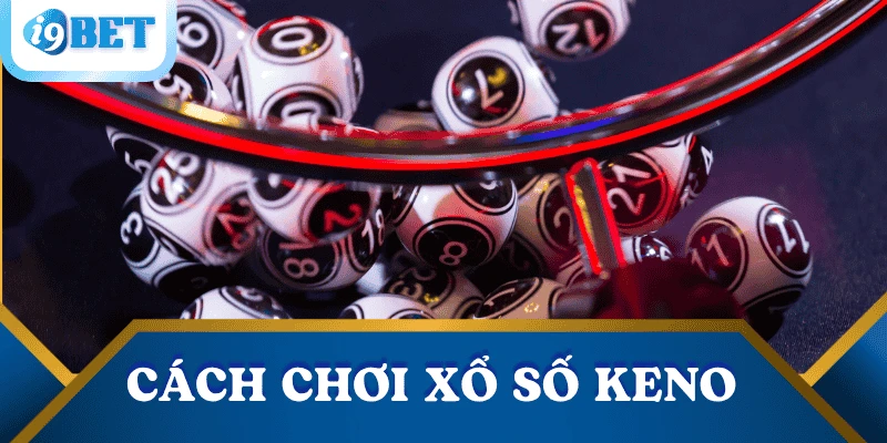 Giải mã xổ số Keno – Mỗi 10 phút một cơ hội đổi đời tại I9BET 2 cach-choi-xo-so-keno