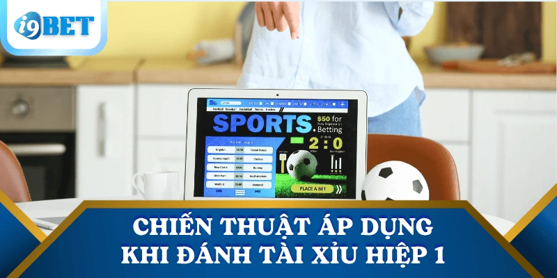 Cách đánh tài xỉu hiệp 1 đơn giản, tỷ lệ thắng cao tại I9BET 4 cach-danh-tai-xiu-hiep-1-chien-thuat-ap-dung