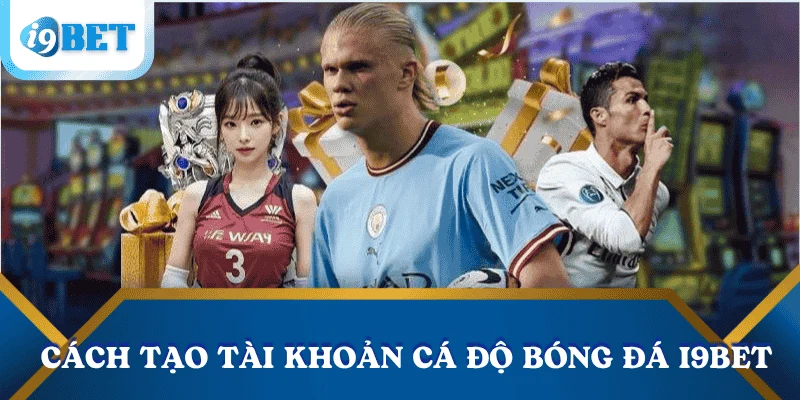 Cách tạo tài khoản cá độ bóng đá trong 3 phút tại i9bet 3 cach-tao-tai-khoan-ca-do-bong-da-i9bet