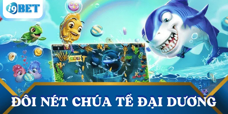 Chúa tể đại dương – Game săn cá rồng cực đỉnh tại i9bet 2 dac-diem-game-chua-te-dai-duong