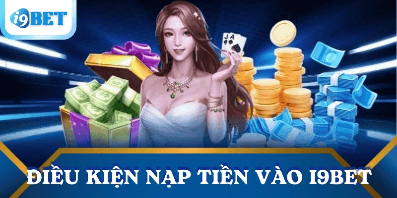 Hướng dẫn nạp tiền I9BET – Chi tiết từng bước cho người mới bắt đầu 2 dieu-kien-nap-tien-i9bet
