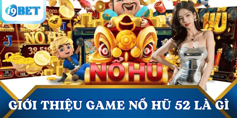 Nổ hũ 52: Bí quyết săn hũ lớn & Mẹo thắng đậm I9BET 2 gioi-thieu-game-no-hu-52