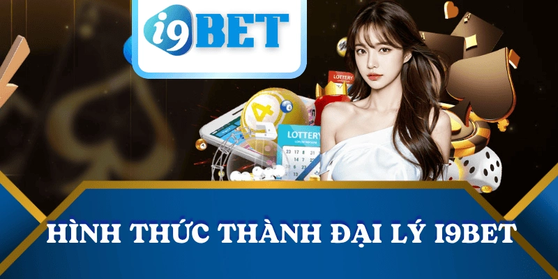 Đại lý I9BET – Cơ hội hợp tác sinh lời bền vững cùng nhà cái uy tín 2 hinh-thuc-dai-ly-i9bet