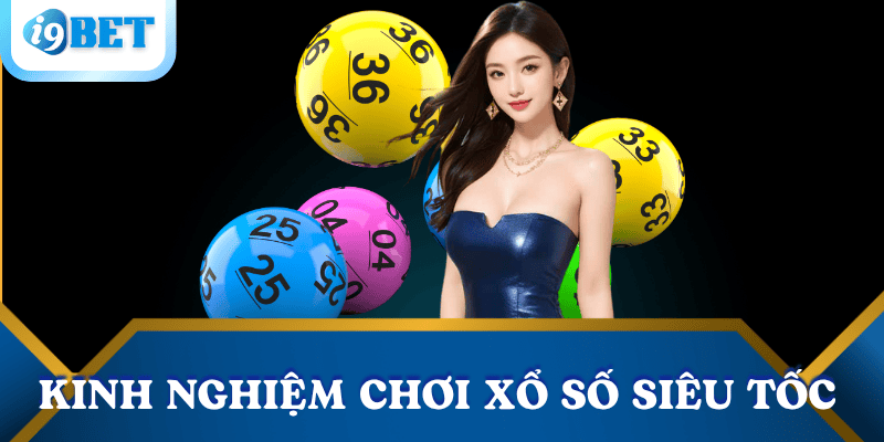 Xổ số siêu tốc là gì? Hướng dẫn chơi và mẹo trúng lớn tại I9BET 4 kinh-nghiem-choi-xo-so-sieu-toc