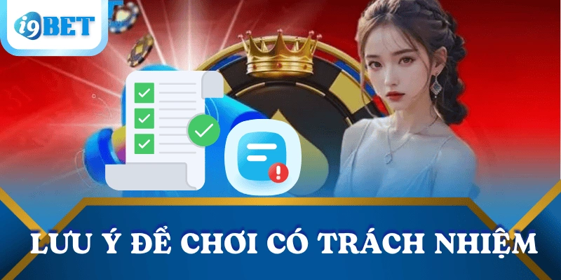 Chơi có trách nhiệm – Nguyên tắc cốt lõi tại I9BET bảo vệ người chơi 3 luu-y-choi-co-trach-nhiem