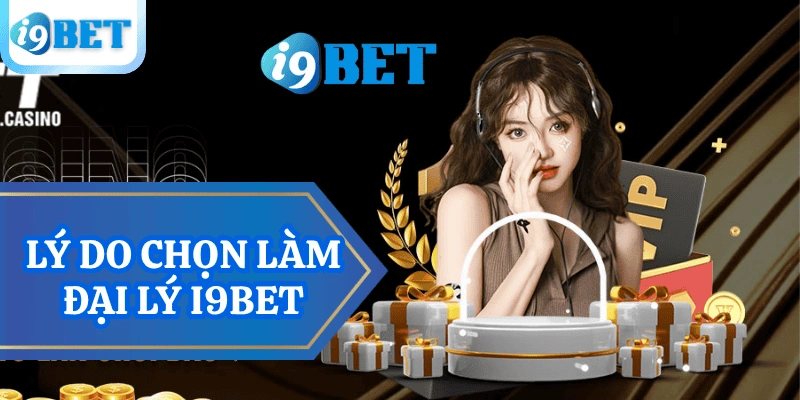 Đại lý I9BET – Cơ hội hợp tác sinh lời bền vững cùng nhà cái uy tín 1 ly-do-chon-dai-ly-i9bet