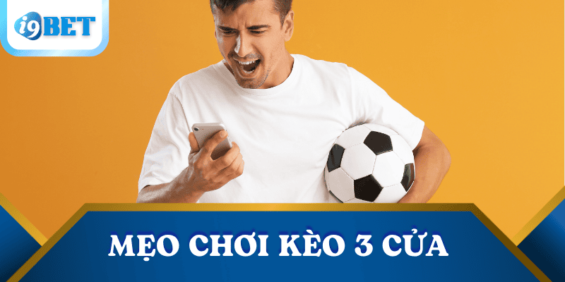 Giải mã kèo 3 cửa trong cá cược bóng đá cùng I9BET 3 meo-choi-keo-3-cua
