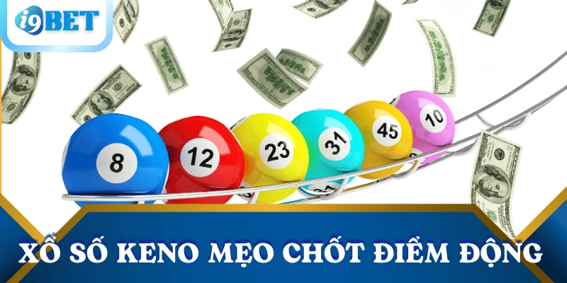 Giải mã xổ số Keno – Mỗi 10 phút một cơ hội đổi đời tại I9BET 4 meo-choi-xo-so-keno-chot-diem-dong