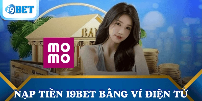 Hướng dẫn nạp tiền I9BET – Chi tiết từng bước cho người mới bắt đầu 4 nap-tien-i9bet-bang-vi-dien-tu