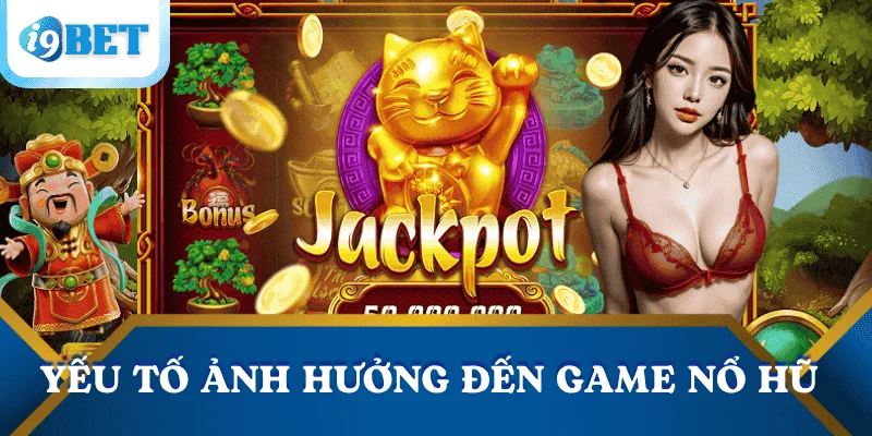 Nổ hũ đổi thưởng: Cách săn hũ dễ trúng nhất tại I9BET 4 no-hu-doi-thuong-yeu-to-anh-huong