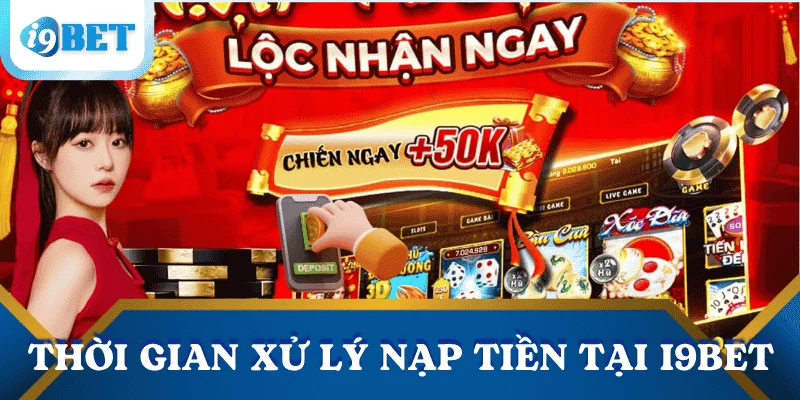 Hướng dẫn nạp tiền I9BET – Chi tiết từng bước cho người mới bắt đầu 5 thoi-gian-xu-ly-nap-tien-i9bet