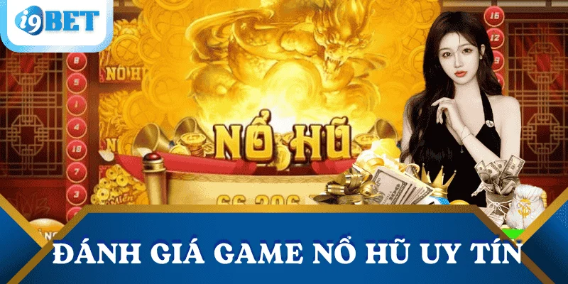 Game nổ hũ uy tín tại I9BET – Lựa chọn giải trí & Kiếm thưởng an toàn 2 tieu-chi-danh-gia-game-no-hu-uy-tin