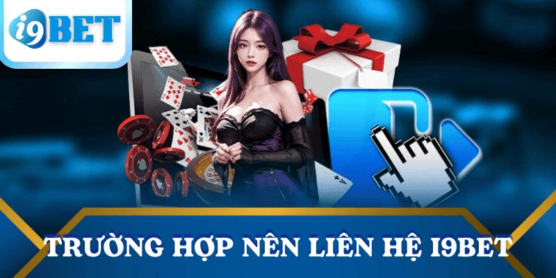Liên hệ I9BET – Hỗ trợ nhanh, phản hồi chuẩn, phục vụ 24/7 2 truong-hop-nen-lien-he-i9bet