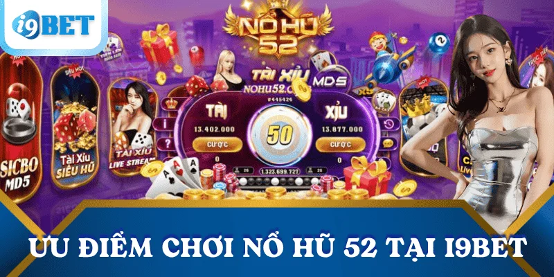Nổ hũ 52: Bí quyết săn hũ lớn & Mẹo thắng đậm I9BET 4 uu-diem-choi-no-hu-52-tai-i9bet