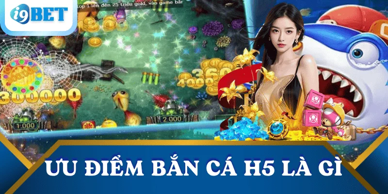 Bắn cá H5 – Game săn cá siêu mượt không cần tải về tại I9BET 2 uu-diem-game-ban-ca-h5