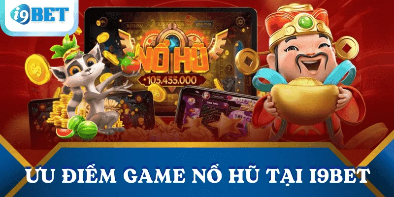 Game nổ hũ uy tín tại I9BET – Lựa chọn giải trí & Kiếm thưởng an toàn 3 uu-diem-game-no-hu-uy-tin-tai-i9bet