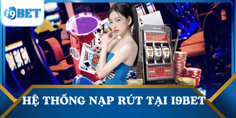 i9bet Chính Thức | Link Vào Mới Nhất - Đăng Ký Nhận Ưu Đãi 27 uu-diem-he-thong-nap-rut-tien-i9bet