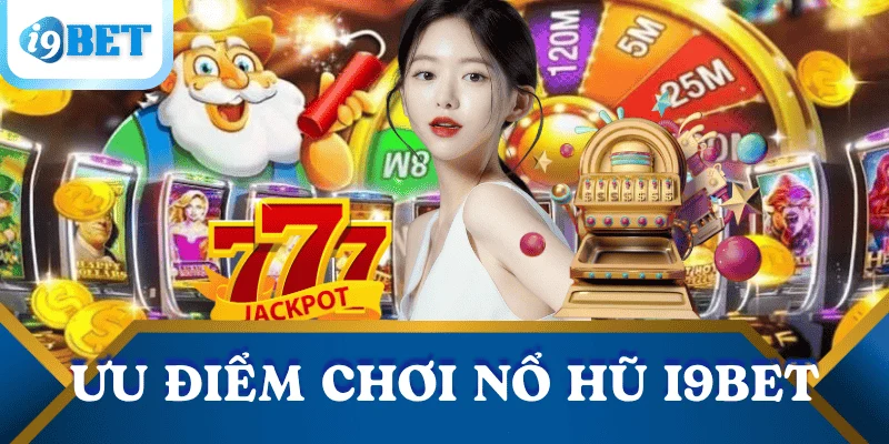 Nổ hũ đổi thưởng: Cách săn hũ dễ trúng nhất tại I9BET 2 uu-diem-no-hu-doi-thuong-i9bet