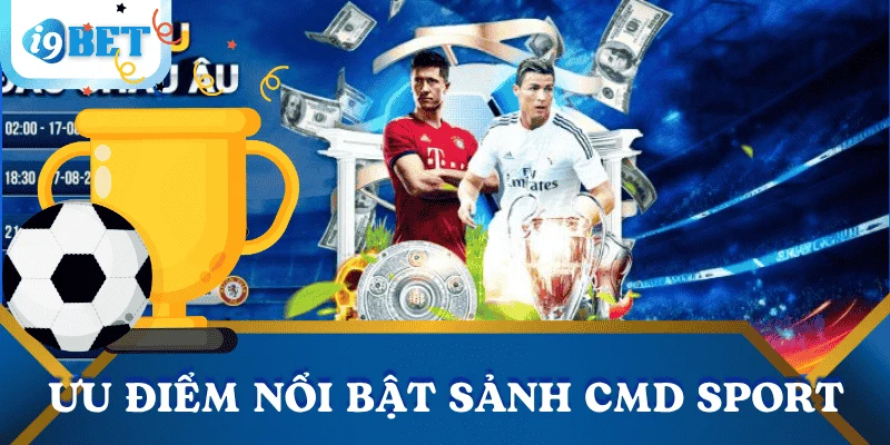 Trải nghiệm cá độ đỉnh cao tại sảnh CMD Sport của I9BET 3 uu-diem-sanh-cmd-sport