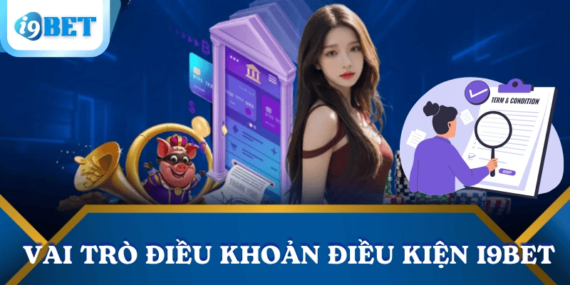 Điều khoản và điều kiện I9BET – Quy định rõ ràng, bảo vệ người chơi 1 vai-tro-dieu-khoan-va-dieu-kien-i9bet